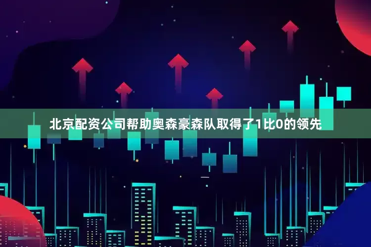 北京配资公司帮助奥森豪森队取得了1比0的领先