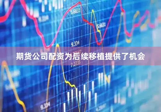 期货公司配资为后续移植提供了机会