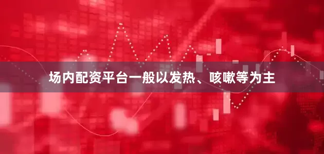 场内配资平台一般以发热、咳嗽等为主