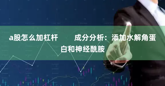 a股怎么加杠杆        成分分析：添加水解角蛋白和神经酰胺