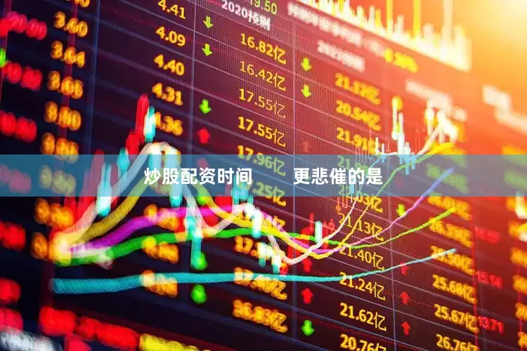 炒股配资时间        更悲催的是