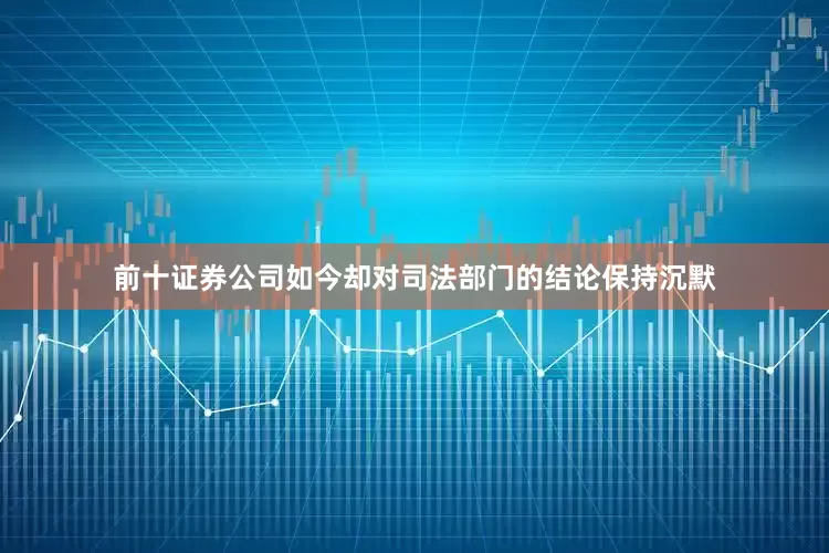 前十证券公司如今却对司法部门的结论保持沉默