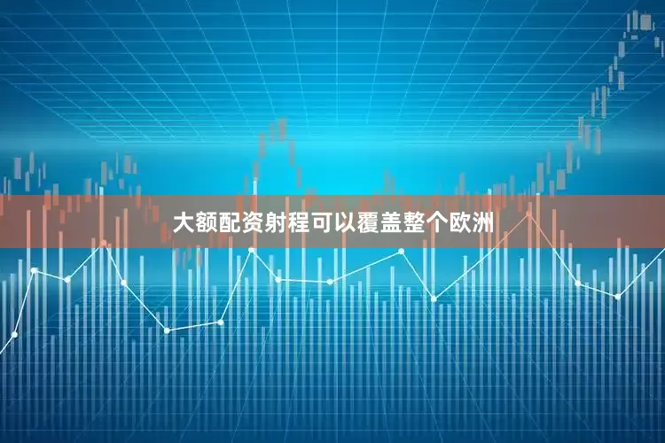大额配资射程可以覆盖整个欧洲
