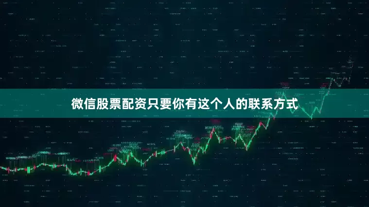 微信股票配资只要你有这个人的联系方式